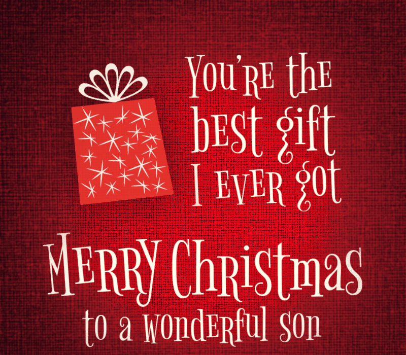   Du're the best gift I ever got. Merry Christmas to a wonderful son.