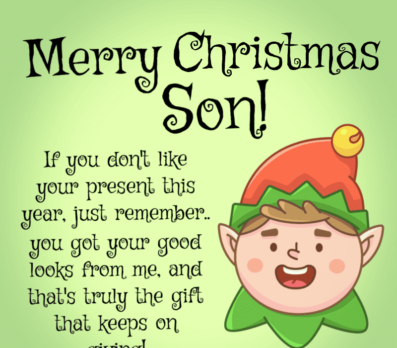   Frohe Weihnachten, Sohn! Wenn Sie anziehen't like your present this year, just remember... you got your good looks from me, and that's truly the gift that keeps on giving!