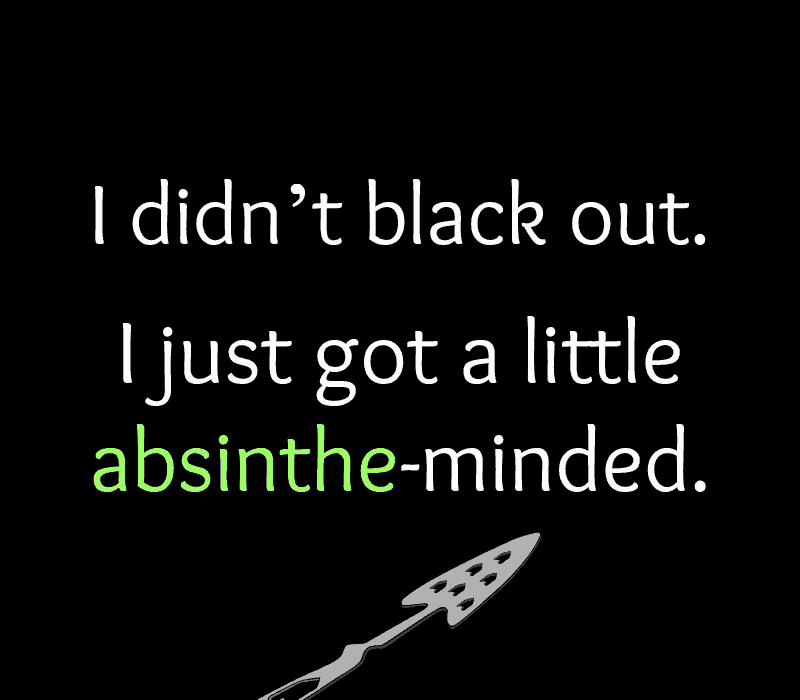   det gjorde jeg't black out. I just got a little absinthe-minded.