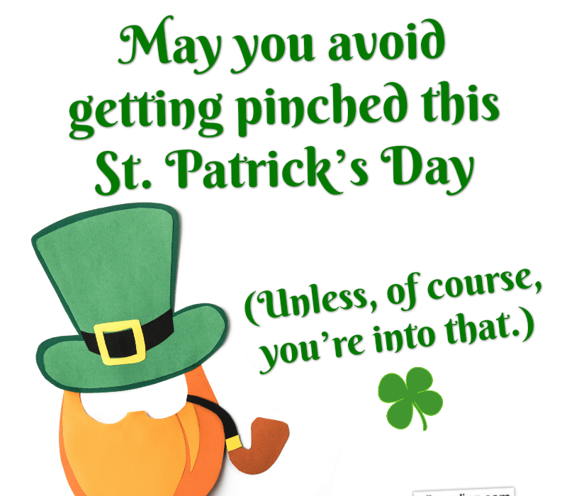 Obyś nie został uszczypnięty w ten St. Paddy's Day... unless, of course, you're into that.