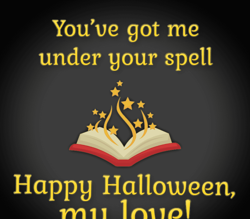   Du've got me under your spell. Happy Halloween, my love.
