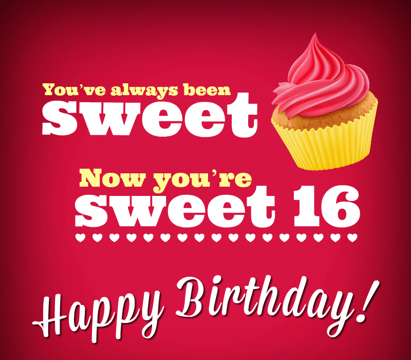   Sen've always been sweet. Now you're sweet 16.