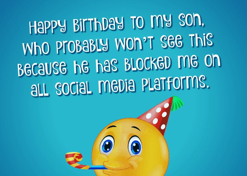   Joyeux anniversaire à mon fils, qui a probablement gagné't see this because he has blocked me on all social media platforms.