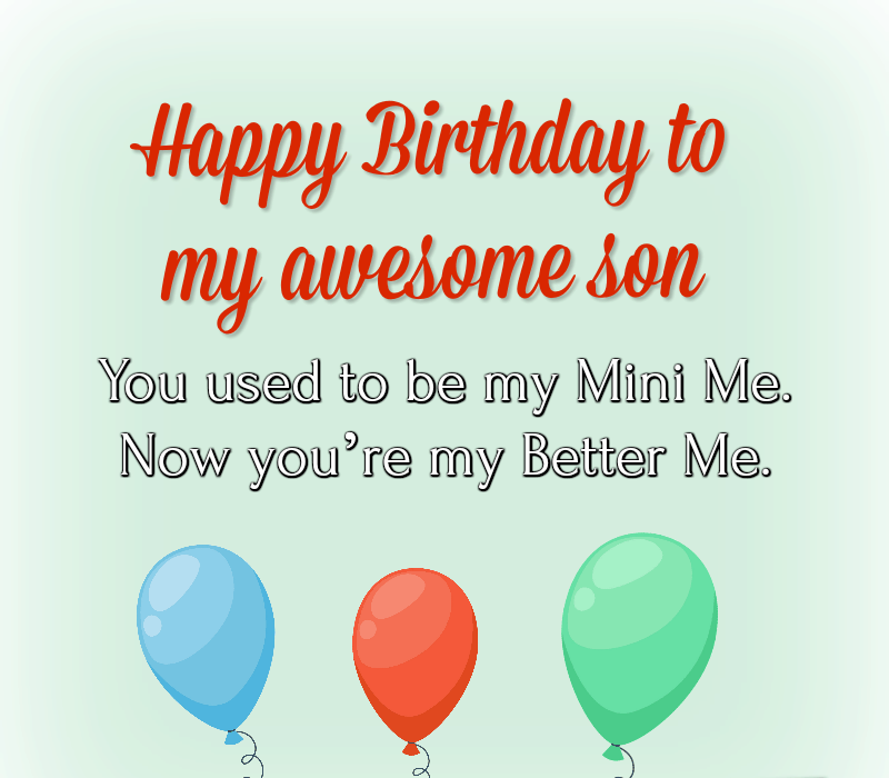   Joyeux anniversaire à mon fils génial. Tu étais ma Mini Moi. Maintenant, c'est à votre tour're my Better Me.