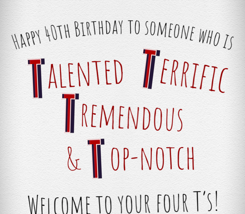   Palju õnne sünnipäevaks kellelegi, kes's Talented, Terrific, Tremendous, and Top-notch! Welcome to your four T's!