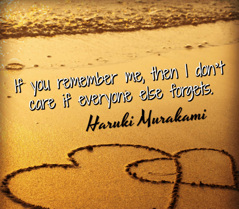   Jeśli mnie pamiętasz, to nie't care if everyone else forgets. - Haruki Murakami