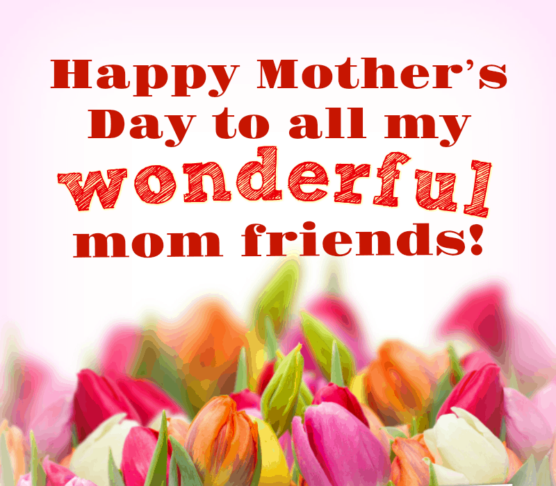 Mère heureuse's Day to all my wonderful mom friends!