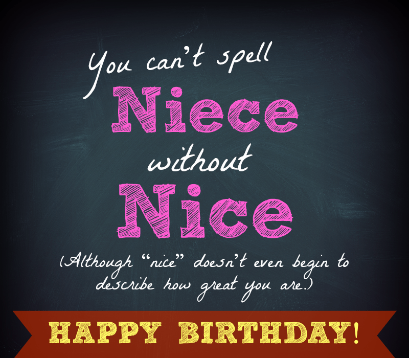 Yapabilirsiniz't spell niece without nice. Although nice doesn't even begin to describe how great you are.