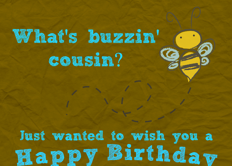   Mida's buzzin' cousin? Just wanted to wish you a Happy Birthday!