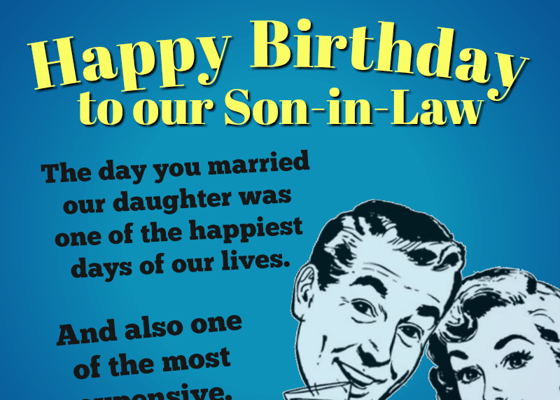 Joyeux anniversaire à notre gendre. Le jour où vous avez épousé notre fille a été l'un des plus beaux jours de notre vie. Et aussi l'un des plus chers.