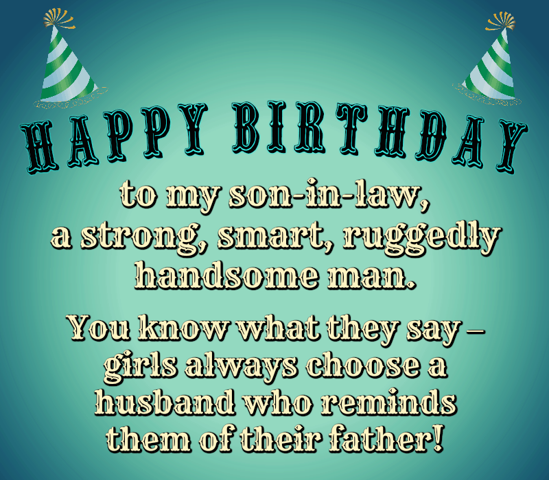 Joyeux anniversaire à un homme fort, intelligent et robuste. Vous savez ce qu'on dit : les filles choisissent toujours un mari qui leur rappelle leur père !