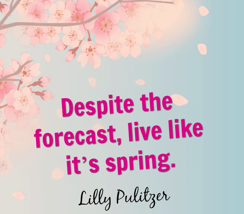   Trots prognosen, lev som det's spring. - Lilly Pulitzer