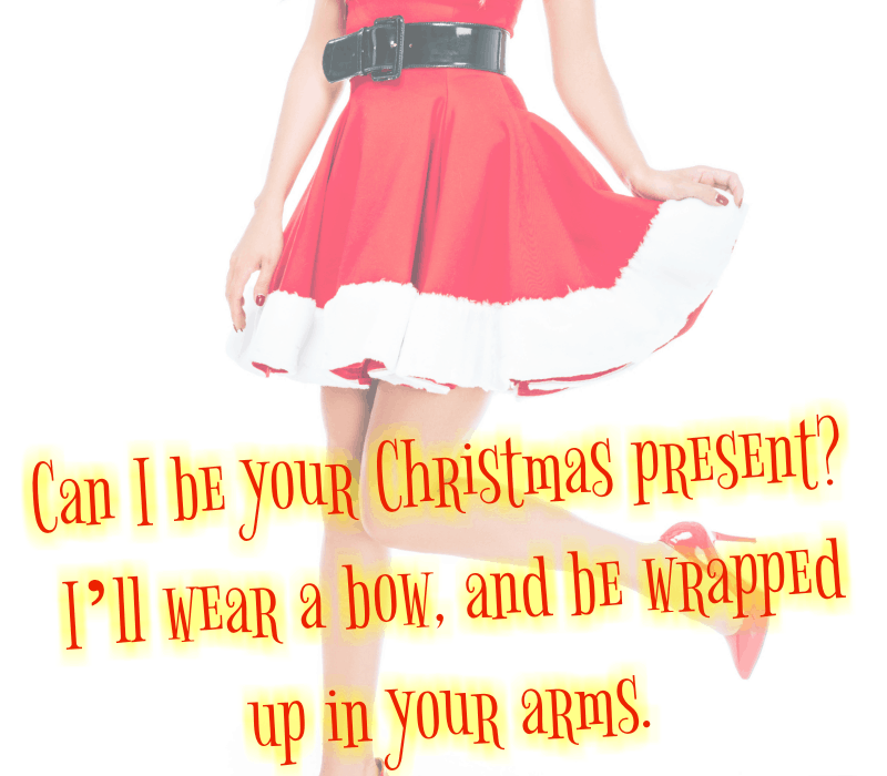  Могу ли бити твој божићни поклон? И'll wear a bow, and be wrapped up in your arms.