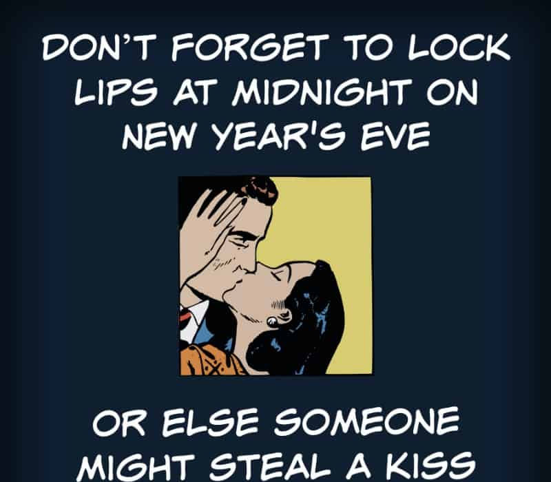 Don't forget to lock lips at midnight, or else someone might steal a kiss.