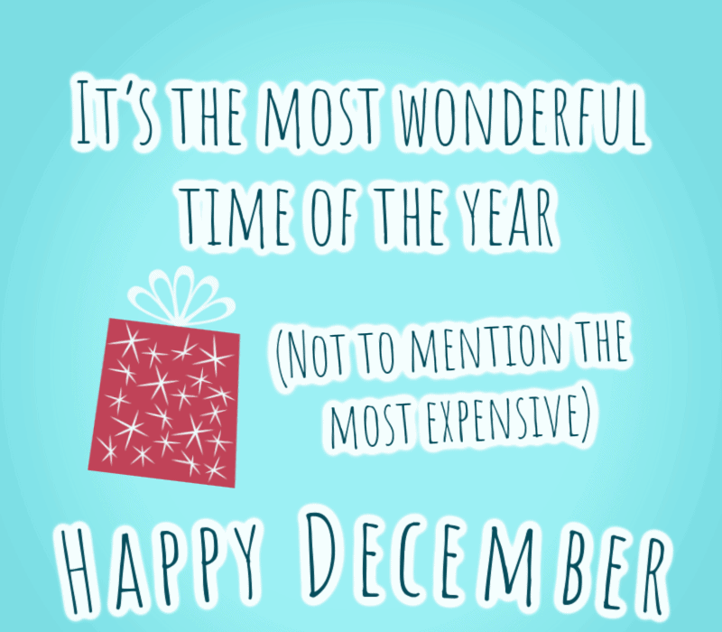   То's the most wonderful time of the year. Not to mention the most expensive. Happy December!