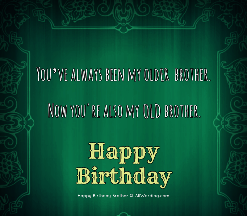 Εσείς've always been my older brother. Now you're also my old brother. Happy Birthday!