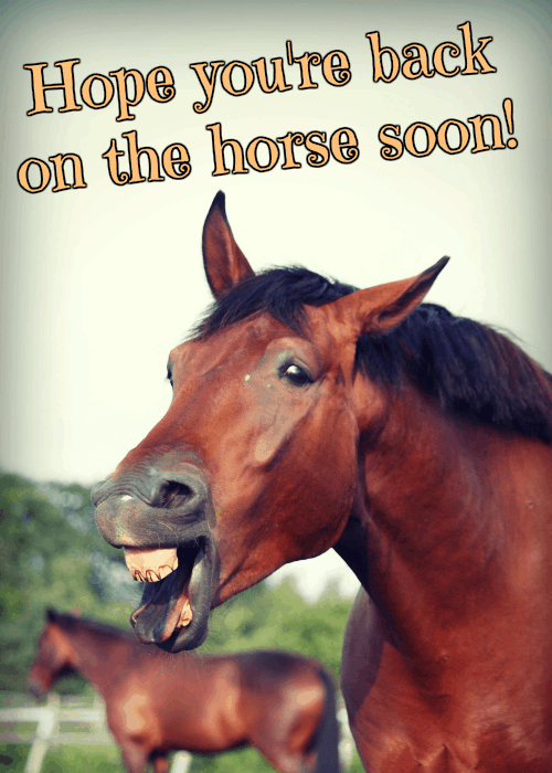   Најлепше жеље за брз опоравак. Надам се да ти're back on the horse soon!