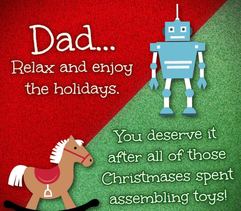   Papa... détends-toi et profite des vacances. Vous le méritez après tous ces Noëls passés à assembler des jouets !