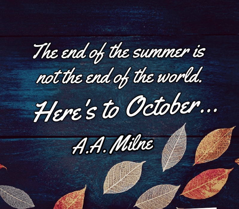   La fin de l'été n'est pas la fin du monde. Ici's to October... - A.A. Milne