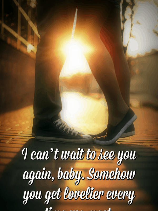 yapabilirim't wait to see you again, baby. Somehow, you get lovelier every time we meet.
