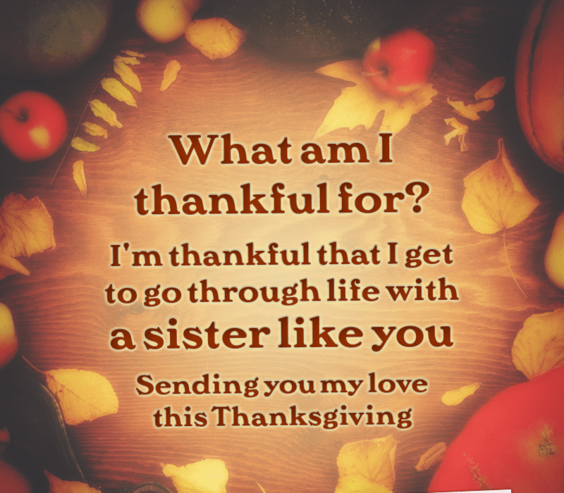  Waar ben ik dankbaar voor? l'm thankful that I get to go through life with a sister like you. Sending you my love this Thanksgiving.