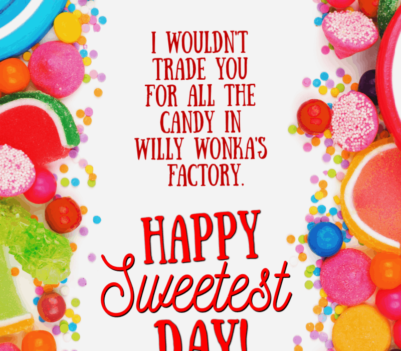 ne bih't trade you for all the candy in Willy Wonka's factory. Happy Sweetest Day!