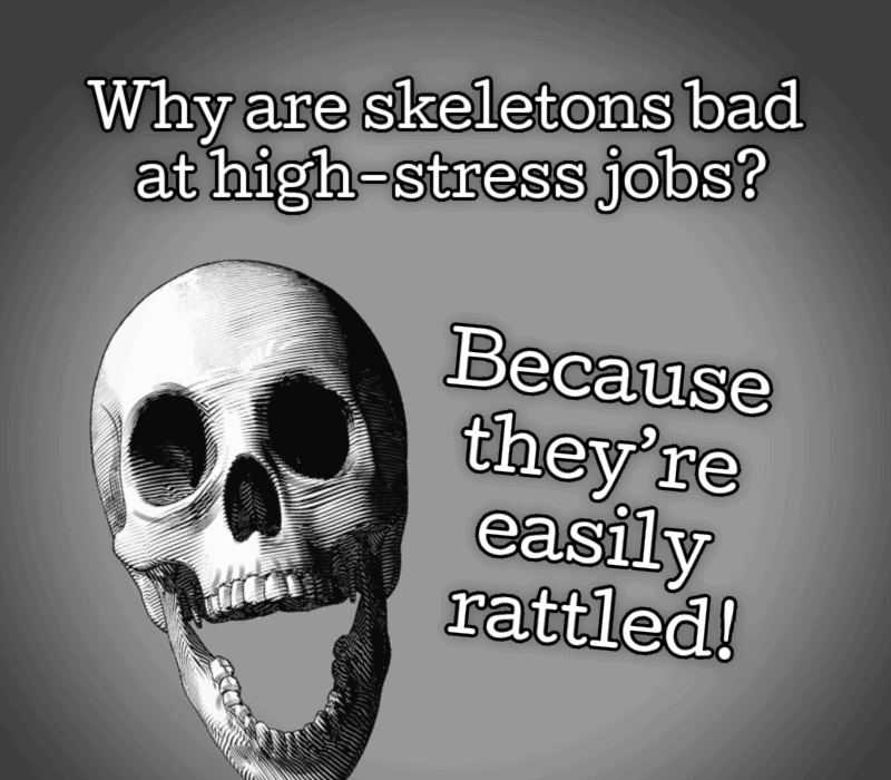 Perché gli scheletri sono cattivi nei lavori ad alto stress? Perché essi're easily rattled!