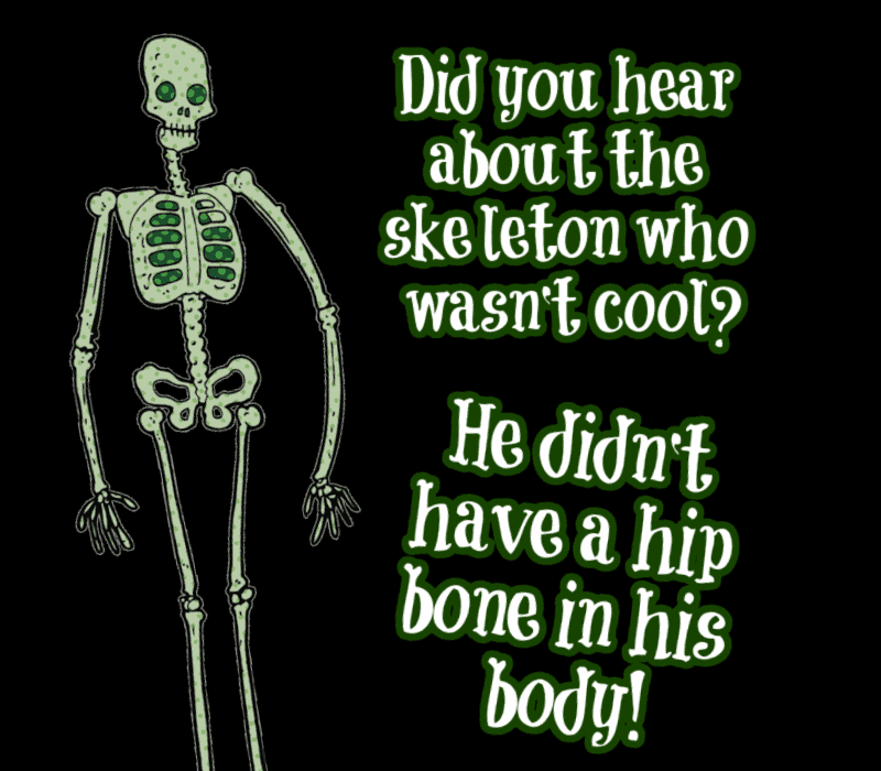Hai sentito dello scheletro che era't cool? He didn't have a hip bone in his body!