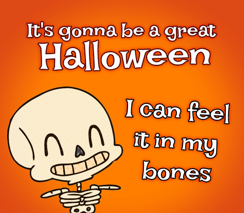 Esso's gonna be a great Halloween. I can feel it in my bones.