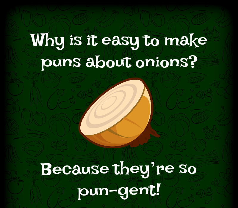 Pourquoi est-il facile de faire des jeux de mots sur les oignons ? Parce qu'ils're so pun-gent!