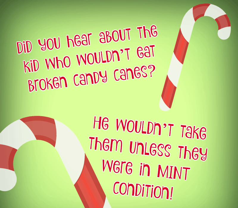   Јесте ли чули за клинца који би't eat broken candy canes? He wouldn't take them unless they were in mint condition!
